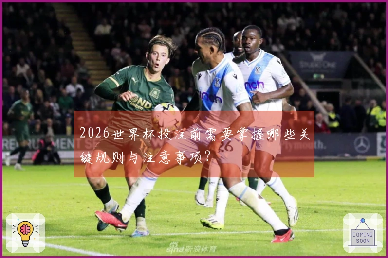 2026世界杯投注前需要掌握哪些关键规则与注意事项？