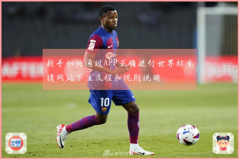 新手如何通过APP正确进行世界杯竞猜网站下注流程和规则说明